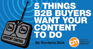 5 Things B2B Buyers Want Your Content To Do