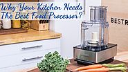 Why Your Kitchen Needs The Best Food Processor?