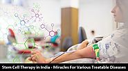Stem Cell Therapy in India - Miracle For Various Treatable Diseases