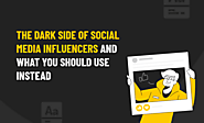 The Dark Side of Social Media Influencers And What You Should Use Instead