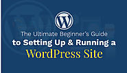 The Ultimate Beginner’s Guide to Setting Up & Running a WordPress Site