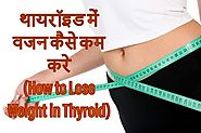 थायरॉइड में वजन कैसे कम करे (How to Lose Weight With Thyroid)
