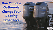 How Yamaha Outboards Change Your Boating Experience