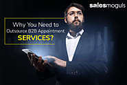 Why You Need to Outsource B2B Appointment Services? - Sales Moguls