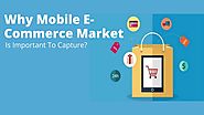 Why Mobile E-Commerce Market Is Important To Capture?