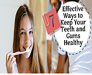 7 Effective Ways to Keep Your Teeth and Gums Healthy