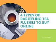 4 Types of Darjeeling Tea Flushes to Buy Online by sushmitarege - Issuu