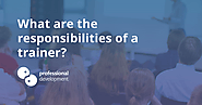What are the responsibilities of a trainer?