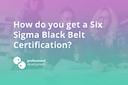 How do you get a Six Sigma Black Belt Certification? – Professional Development & Training