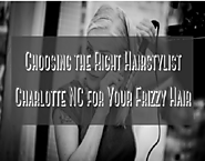 Choosing the Right Hairstylist Charlotte NC for Your Frizzy Hair