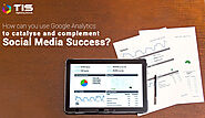 How can you use Google Analytics to catalyse and complement social media success?