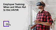 Employee Training: When and When Not to Use AR/VR
