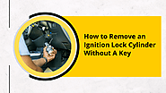 How to Remove an Ignition Lock Cylinder Without A Key?