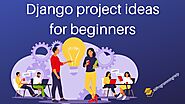 Website at https://allprogramminghelp.com/blog/django-projects-ideas-for-beginners/