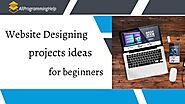 Top 12 Best Website Designing Projects Ideas for Beginners