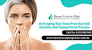 Anti-aging Tips From Pros That Will Quicken Anti Aging Facial Process