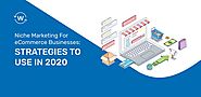 Niche Marketing For eCommerce Businesses: Strategies To Use In 2020