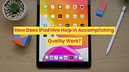 How Does iPad Hire Help in Accomplishing Quality Work?