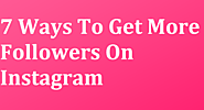 7 Ways to get more followers on Instagram | Posts by nicholaskdown12 | Bloglovin’