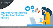 Powerful Twitter Marketing Tips For Startups & Small Business Owners