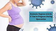 To Maintain Hygiene Take Care Of Yourself If You're Pregnant During Quarantine
