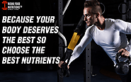 Because your body deserves the best so choose the best nutrients