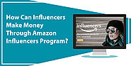 How Can Influencers Make Money Through Amazon Influencer Program? - Best Virtual Assistant Services