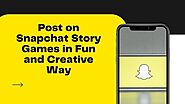 Post on Snapchat Story Games in Fun and Creative Way