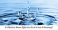 Is Alkaline Water Effective Or Is It Just A Hearsay?