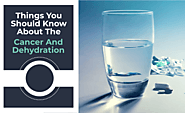Things You Should Know About The Cancer And Dehydration