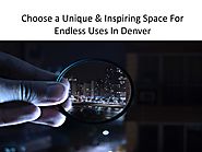 Choose a Unique & Inspiring Space For Endless Uses In Denver