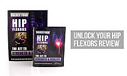 Unlock Your Hip Flexors Review - DON'T BUY UNTIL YOU READ MY HONEST OPINION - DailyAchiever