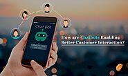 How are Chatbots Enabling Better Customer Interaction?