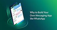 Why to Create Your Own Messaging App like WhatsApp