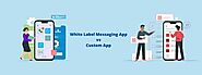 Difference between a White Label Chat App and Custom Mobile App