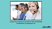 • Contact the contractor and ask for their credentials, certifications, recognitions, etc.