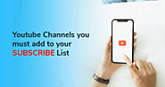 Youtube Channels You Must Add On Your Subscriber List