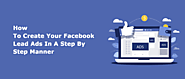 How To Create Your Facebook Lead Ads In A Step By Step Manner