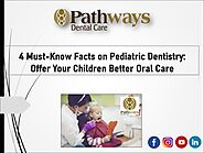 4 Must-Know Facts on Pediatric Dentistry: Offer Your Children Better Oral Care