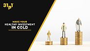 Make Your Healthy Investment In Gold – 31p1 Blog