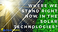 Where We Stand Right Now in the Solar Technologies?