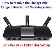 How to resolve the Linksys WiFi Range Extender not Working issue?