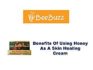 Benefits Of Using Honey As A Skin Healing Cream