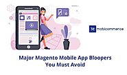 Major Magento Mobile App Bloopers You Must Avoid