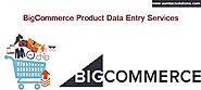 BigCommerce Product Data Entry Services | eCommerce Data Entry