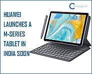 HUAWEI LAUNCHES A M-SERIES TABLET IN INDIA SOON - Confounding Solutions - Medium