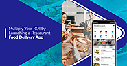 Multiply Your ROI by Launching a Restaurant Food Delivery App