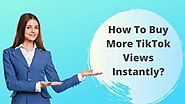 How To Buy More TikTok Views Instantly?
