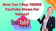 How Can I Buy 100000 YouTube Views For Videos?
