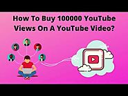 How To Buy 100000 YouTube Views On A YouTube Video?